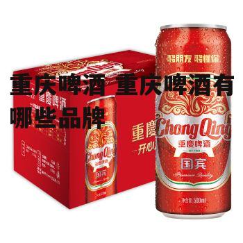 重庆啤酒 重庆啤酒有哪些品牌
