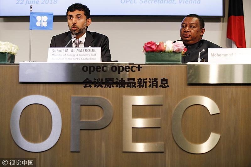 opec opec+会议原油最新消息